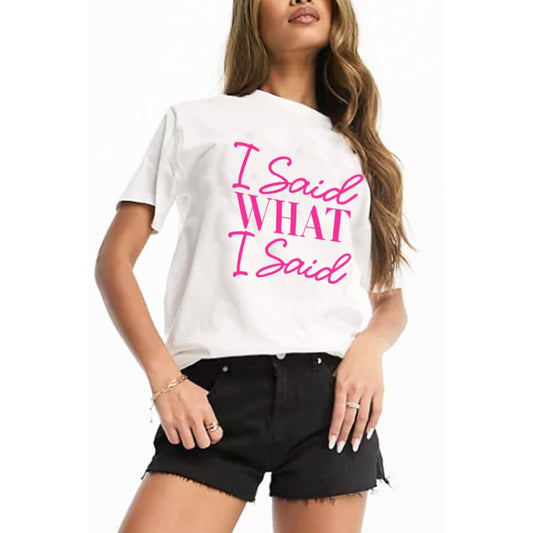 I SAID WHAT I SAID GRAPHIC WOMEN GRAPHIC TEE